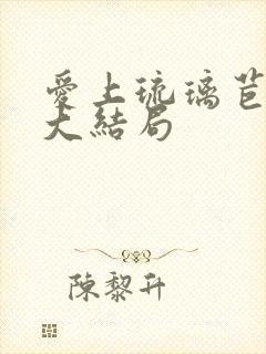 爱上琉璃苣女孩大结局