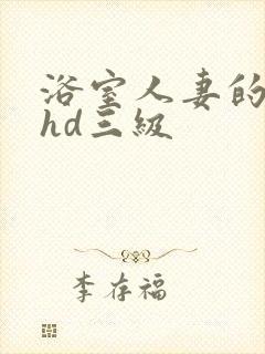 浴室人妻的情欲hd三级