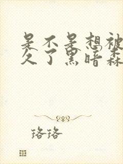 是不是想被C很久了黑暗森林