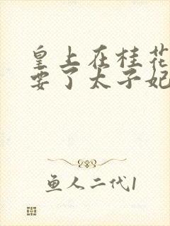 皇上在桂花树下要了太子妃