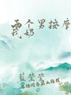 两个男按摩师吃我奶