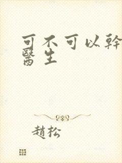 可不可以干湿你医生