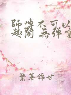 师傅不可以 笔趣阁 无弹窗