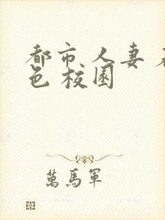 都市 人妻 春色 校园