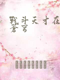 战斗天才在斗破苍穹