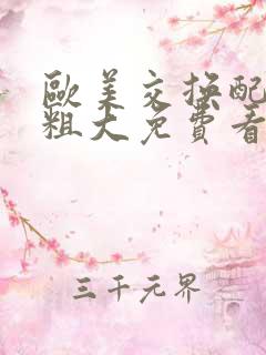 欧美交换配乱吟粗大免费看