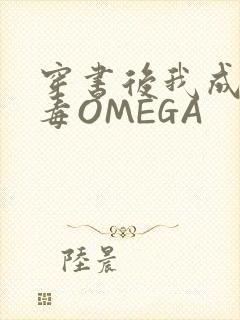 穿书后我成了恶毒OMEGA