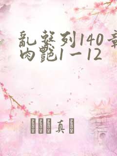 乱系列140章肉艳1一12