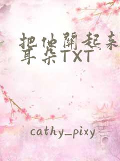 把他关起来BY耳朵TXT