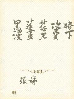 黑莲花攻略手册漫画免费下拉式