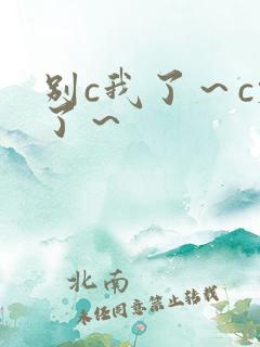 别c我了～c烂了～