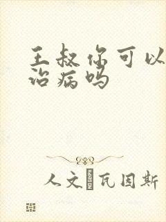 王叔你可以帮我治病吗