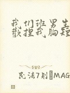 我们班男生都喜欢捏我胸短文