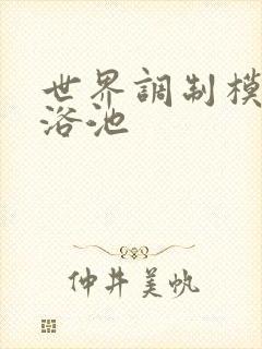 世界调制模式女浴池