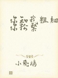 你知我粗细我知你松紧