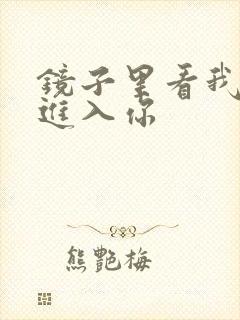 镜子里看我怎么进入你