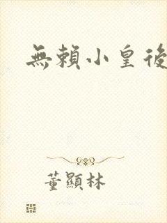 无赖小皇后