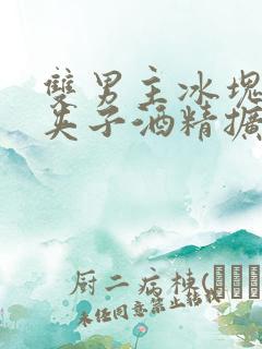 双男主冰块棉签夹子酒精扩张器