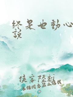 终是也动心了小说