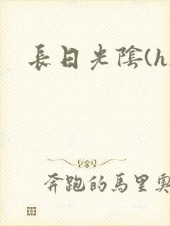 长日光阴(h)