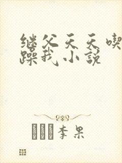 继父天天吃我奶躁我小说