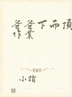 爸爸下面顶我做作业