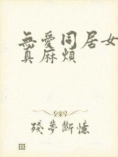 无爱同居女人你真麻烦