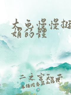 大龟慢慢挺进张娟的体