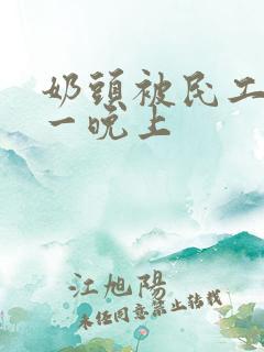 奶头被民工吃了一晚上