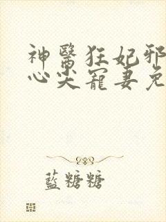 神医狂妃邪王的心尖宠妻免费阅读