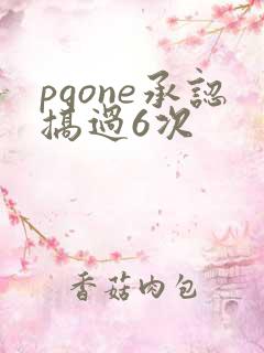 pgone承认搞过6次