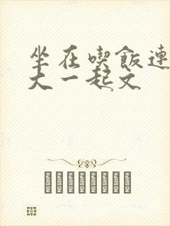 坐在吃饭连在巨大一起文