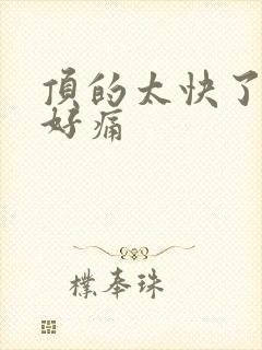 顶的太快了宝宝好痛