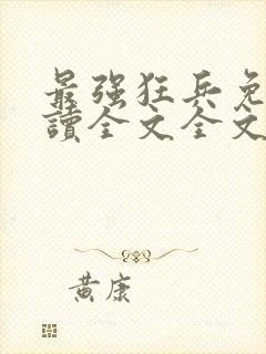 最强狂兵免费阅读全文全文