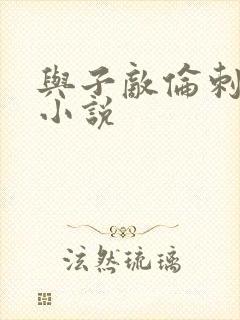 与子敌伦刺激的小说