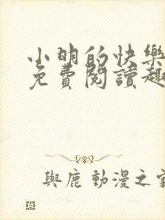 小明的快乐生活免费阅读趣