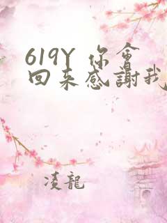 619Y 你会回来感谢我的