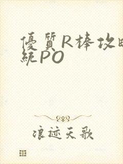 优质R棒攻略系统PO