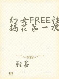 幻女FREE性摘花第一次