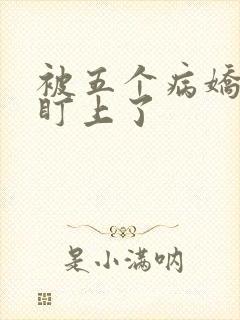 被五个病娇大佬盯上了