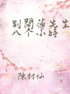 别闹薄先生做了八个小时