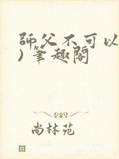师父不可以(限) 笔趣阁