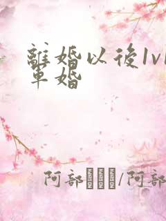 离婚以后1v1军婚