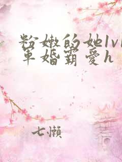 粉嫩的她1v1军婚霸爱h