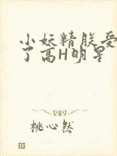 小妖精朕受不了了高H明星