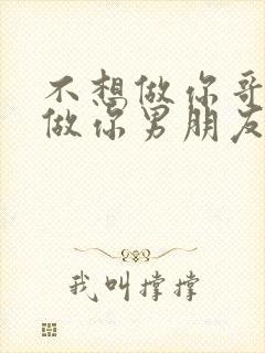 不想做你哥了想做你男朋友