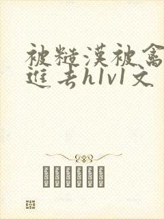 被糙汉被禽哭尿进去h1v1文