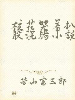 校花哭着扒开屁股浣肠小说