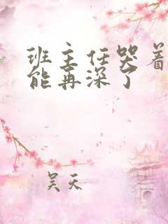 班主任哭着说不能再深了