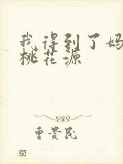 我得到了妈妈的桃花源